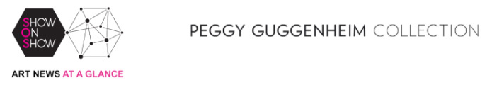 Art news at a glance, the Peggy Guggenheim Collection